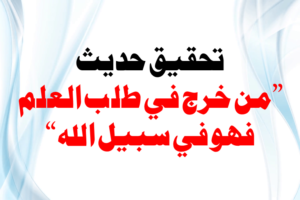 Read more about the article تحقیق حدیث ”من خرج في ‌طلب ‌العلم فهو ‌في ‌سبيل ‌الله ‌حتى ‌يرجع“ (1)