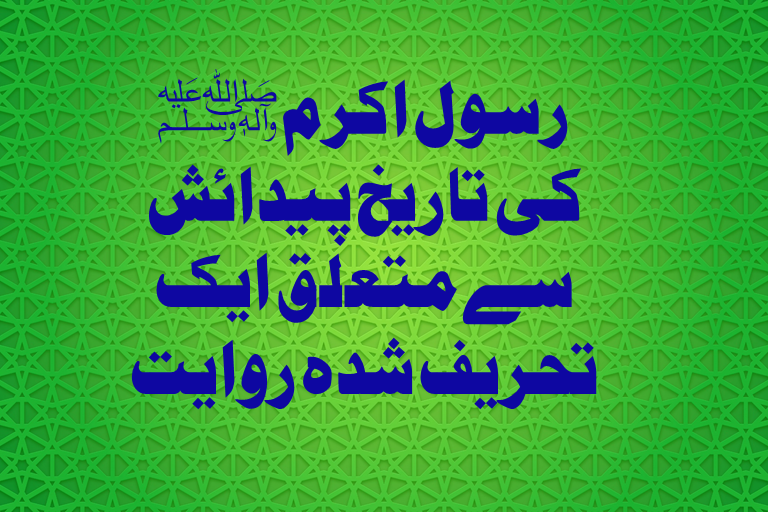 You are currently viewing رسول اکرم ﷺ کی تاریخ پیدائش سے متعلق ایک تحریف شدہ روایت