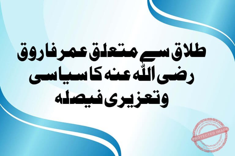 You are currently viewing طلاق سے متعلق عمر فاروق رضی اللہ عنہ کا سیاسی وتعزیری فیصلہ